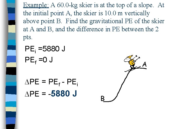 Example: A 60. 0 -kg skier is at the top of a slope. At