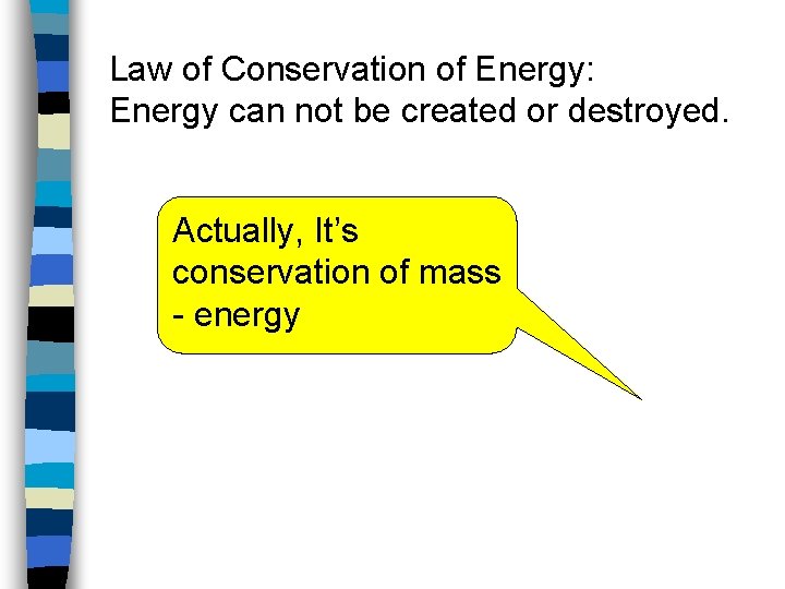 Law of Conservation of Energy: Energy can not be created or destroyed. Actually, It’s