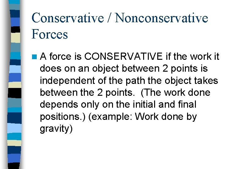 Conservative / Nonconservative Forces n A force is CONSERVATIVE if the work it does