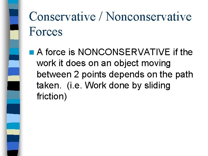 Conservative / Nonconservative Forces n A force is NONCONSERVATIVE if the work it does