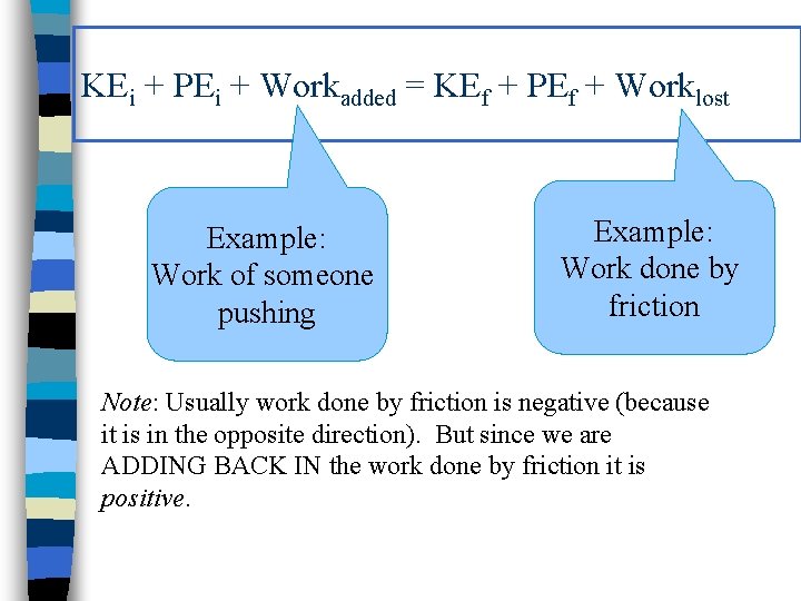 KEi + PEi + Workadded = KEf + PEf + Worklost Example: Work of