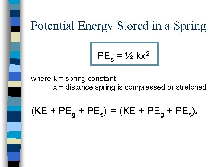 Potential Energy Stored in a Spring PEs = ½ kx 2 where k =