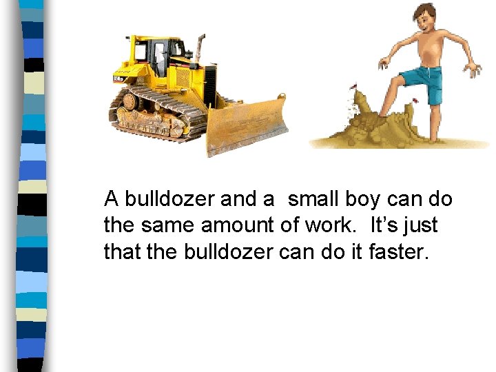 A bulldozer and a small boy can do the same amount of work. It’s