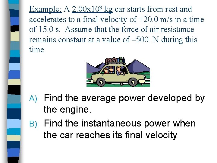 Example: A 2. 00 x 103 kg car starts from rest and accelerates to