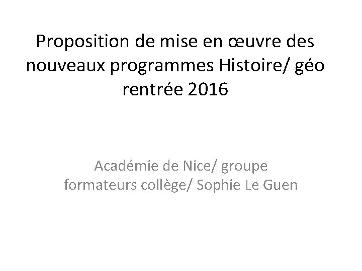 Proposition de mise en œuvre des nouveaux programmes Histoire/ géo rentrée 2016 Académie de