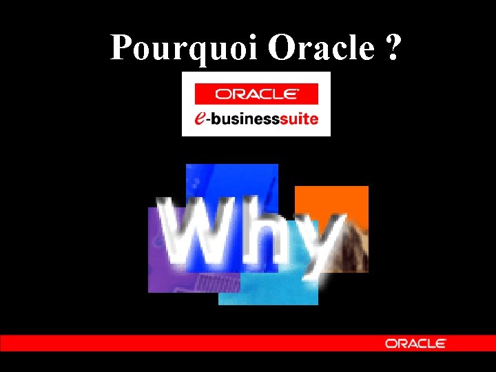 Pourquoi Oracle ? Pourquoi Oracle ?