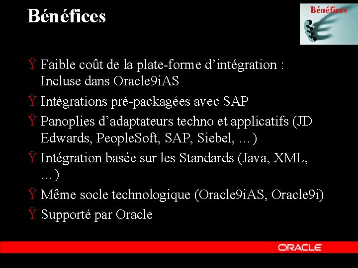 Bénéfices Ÿ Faible coût de la plate-forme d’intégration : Incluse dans Oracle 9 i.