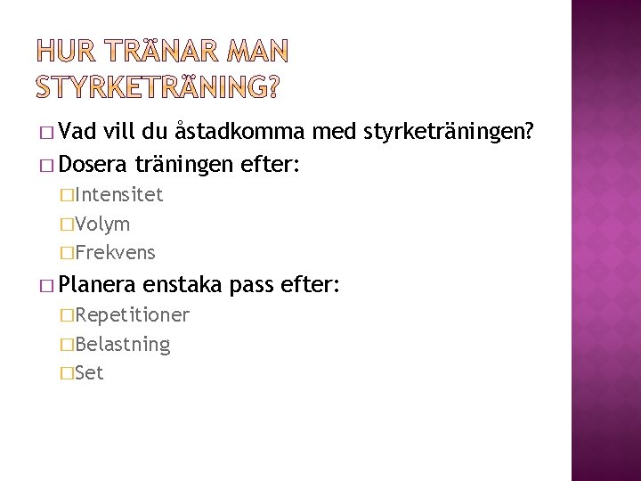 � Vad vill du åstadkomma med styrketräningen? � Dosera träningen efter: �Intensitet �Volym �Frekvens � Vad vill du åstadkomma med styrketräningen? � Dosera träningen efter: �Intensitet �Volym �Frekvens