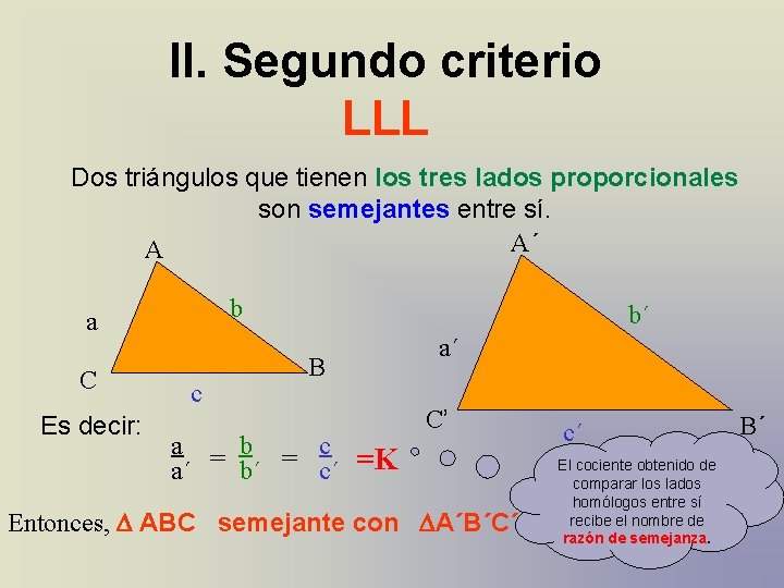 II. Segundo criterio LLL Dos triángulos que tienen los tres lados proporcionales son semejantes II. Segundo criterio LLL Dos triángulos que tienen los tres lados proporcionales son semejantes
