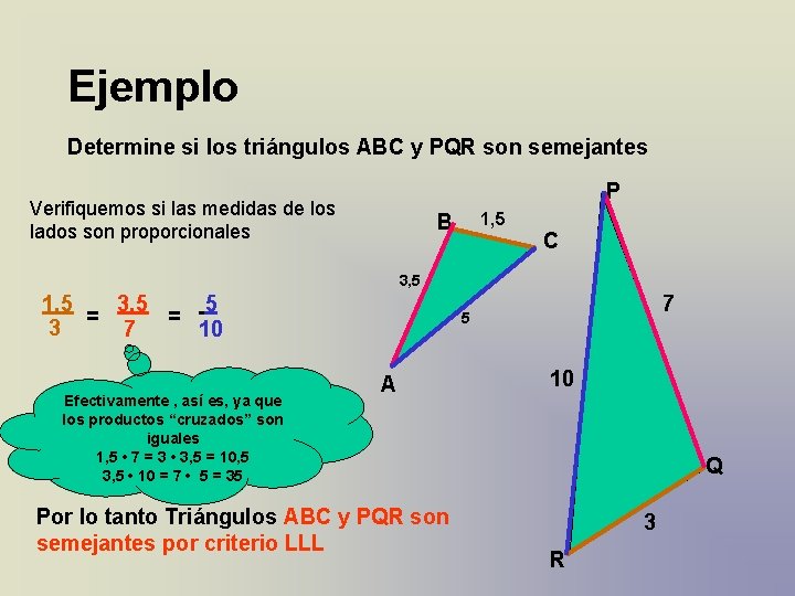 Ejemplo Determine si los triángulos ABC y PQR son semejantes P Verifiquemos si las Ejemplo Determine si los triángulos ABC y PQR son semejantes P Verifiquemos si las