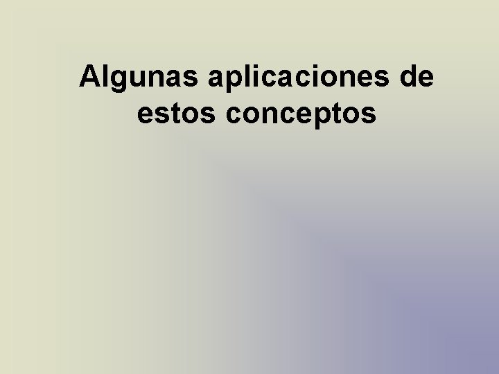 Algunas aplicaciones de estos conceptos Algunas aplicaciones de estos conceptos