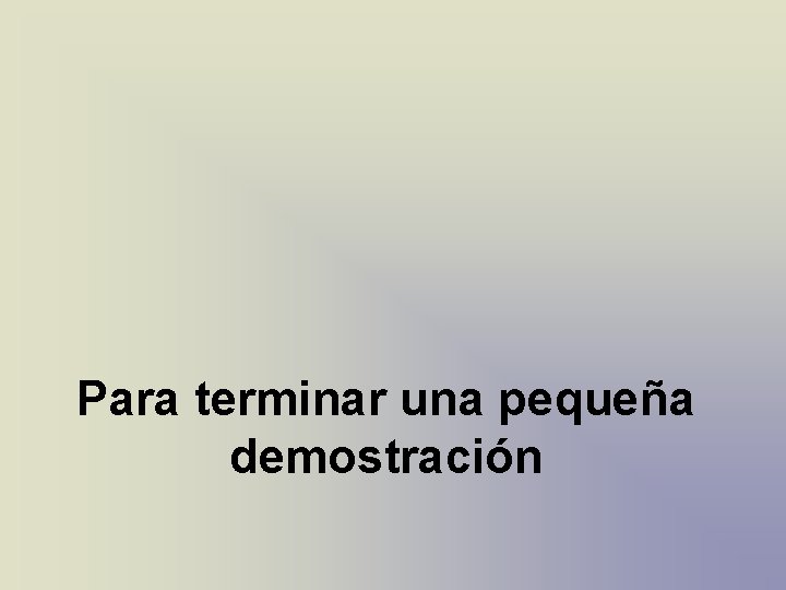 Para terminar una pequeña demostración Para terminar una pequeña demostración