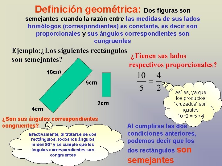Definición geométrica: Dos figuras son semejantes cuando la razón entre las medidas de sus Definición geométrica: Dos figuras son semejantes cuando la razón entre las medidas de sus