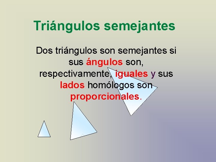 Triángulos semejantes Dos triángulos son semejantes si sus ángulos son, respectivamente, iguales y sus Triángulos semejantes Dos triángulos son semejantes si sus ángulos son, respectivamente, iguales y sus