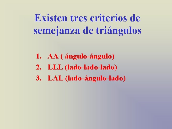 Existen tres criterios de semejanza de triángulos 1. AA ( ángulo-ángulo) 2. LLL (lado-lado) Existen tres criterios de semejanza de triángulos 1. AA ( ángulo-ángulo) 2. LLL (lado-lado)