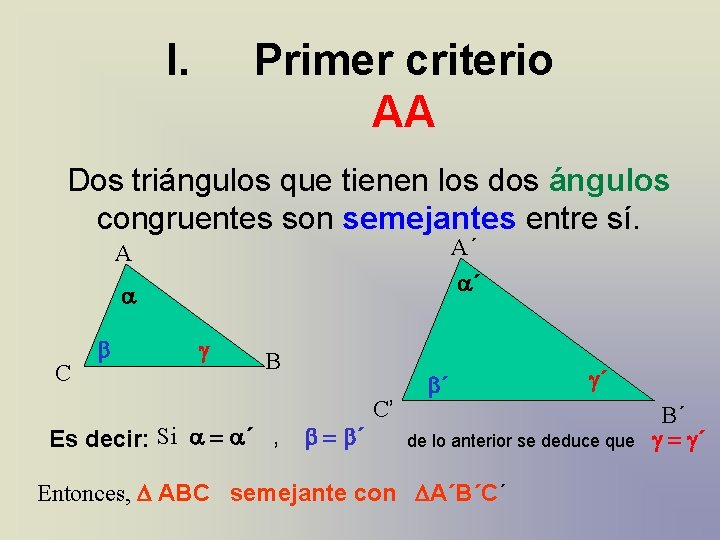 I. Primer criterio AA Dos triángulos que tienen los dos ángulos congruentes son semejantes I. Primer criterio AA Dos triángulos que tienen los dos ángulos congruentes son semejantes