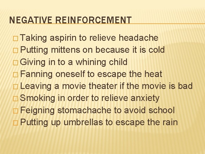 NEGATIVE REINFORCEMENT � Taking aspirin to relieve headache � Putting mittens on because it
