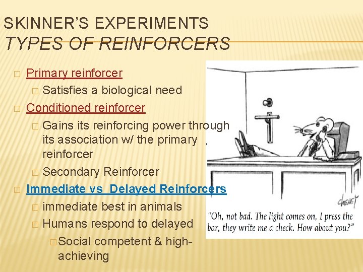 SKINNER’S EXPERIMENTS TYPES OF REINFORCERS � � � Primary reinforcer � Satisfies a biological