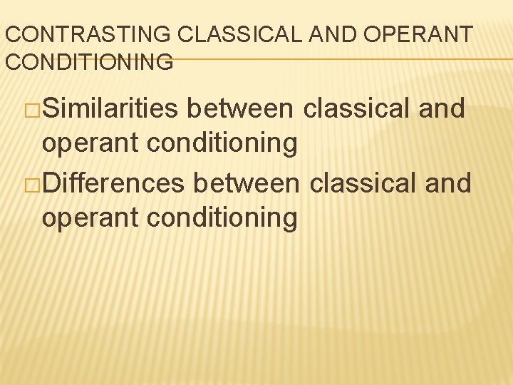 CONTRASTING CLASSICAL AND OPERANT CONDITIONING �Similarities between classical and operant conditioning �Differences between classical