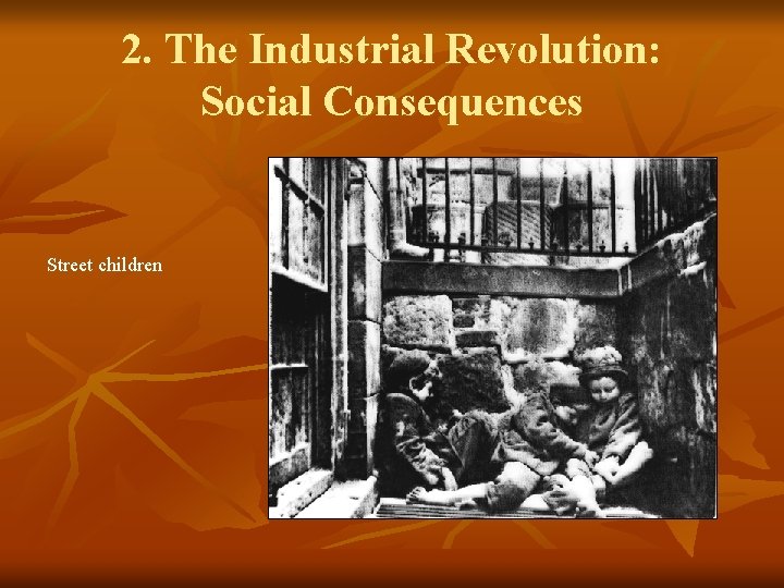 2. The Industrial Revolution: Social Consequences Street children 