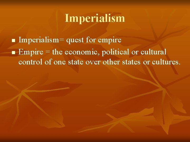 Imperialism n n Imperialism= quest for empire Empire = the economic, political or cultural
