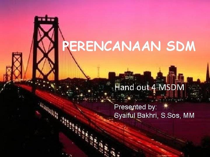 PERENCANAAN SDM Hand out 4 MSDM Presented by: Syaiful Bakhri, S. Sos, MM 