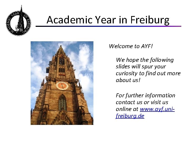 Academic Year in Freiburg Welcome to AYF! We hope the following slides will spur