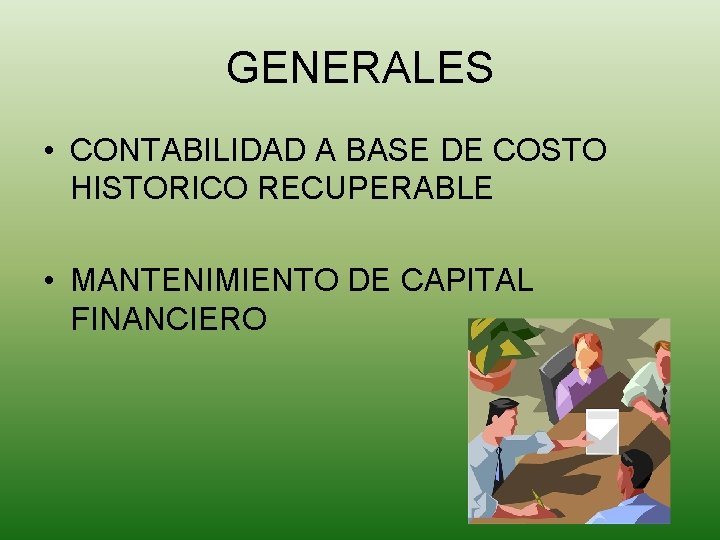 GENERALES • CONTABILIDAD A BASE DE COSTO HISTORICO RECUPERABLE • MANTENIMIENTO DE CAPITAL FINANCIERO