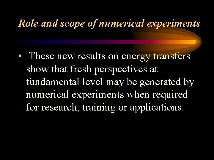 Role and scope of numerical experiments • These new results on energy transfers show