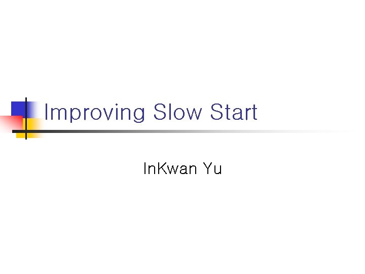 Improving Slow Start In. Kwan Yu 