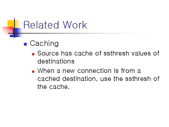 Related Work n Caching n n Source has cache of ssthresh values of destinations