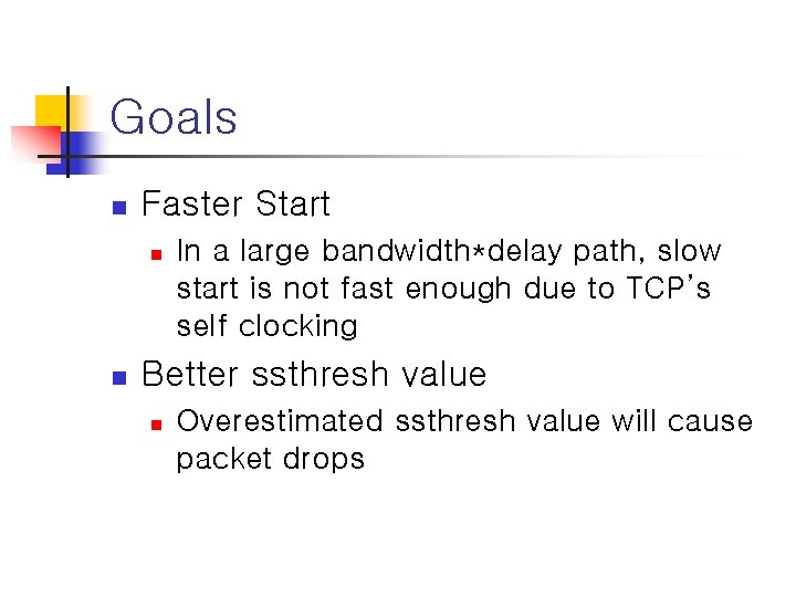 Goals n Faster Start n n In a large bandwidth*delay path, slow start is