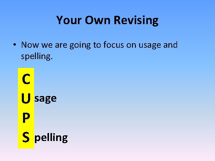 Your Own Revising • Now we are going to focus on usage and spelling.