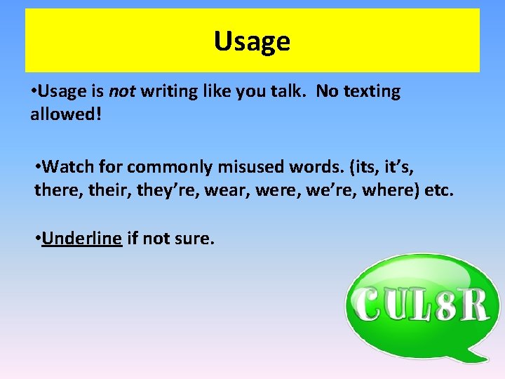 Usage • Usage is not writing like you talk. No texting allowed! • Watch