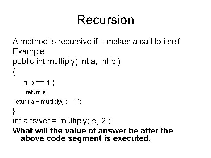 Recursion A method is recursive if it makes a call to itself. Example public