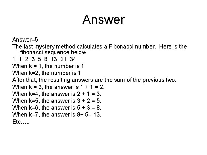 Answer=5 The last mystery method calculates a Fibonacci number. Here is the fibonacci sequence