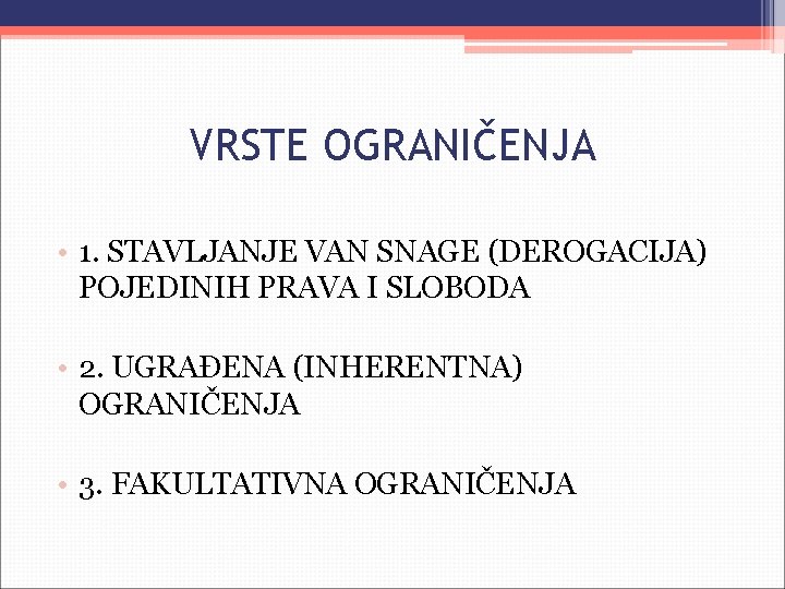 VRSTE OGRANIČENJA • 1. STAVLJANJE VAN SNAGE (DEROGACIJA) POJEDINIH PRAVA I SLOBODA • 2.