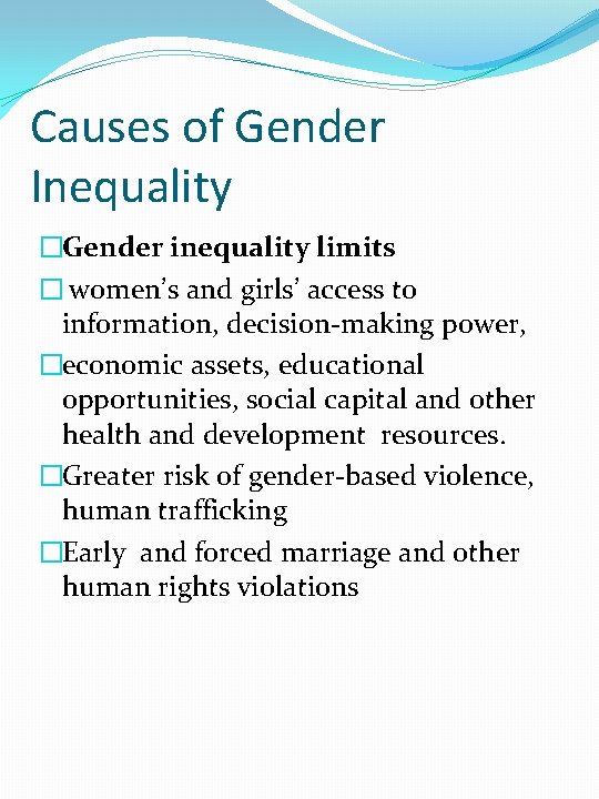 Causes of Gender Inequality �Gender inequality limits � women’s and girls’ access to information,