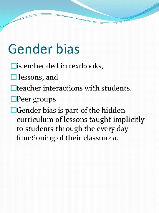 Gender bias �is embedded in textbooks, � lessons, and �teacher interactions with students. �Peer