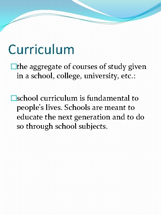 Curriculum �the aggregate of courses of study given in a school, college, university, etc.
