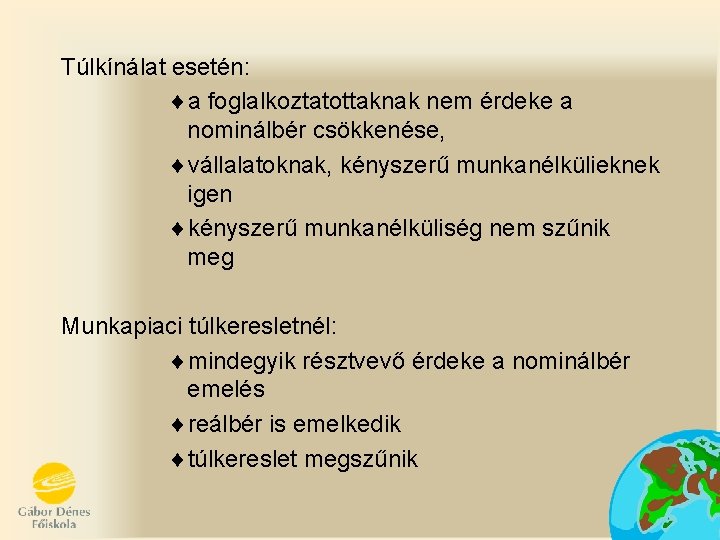 Túlkínálat esetén: ¨a foglalkoztatottaknak nem érdeke a nominálbér csökkenése, ¨vállalatoknak, kényszerű munkanélkülieknek igen ¨kényszerű