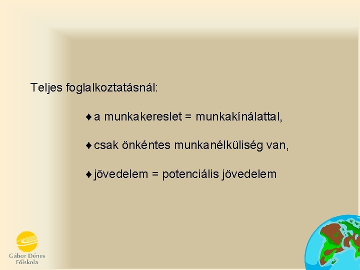 Teljes foglalkoztatásnál: ¨a munkakereslet = munkakínálattal, ¨csak önkéntes munkanélküliség van, ¨jövedelem = potenciális jövedelem