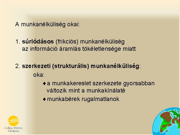 A munkanélküliség okai: 1. súrlódásos (frikciós) munkanélküliség az információ áramlás tökéletlensége miatt 2. szerkezeti