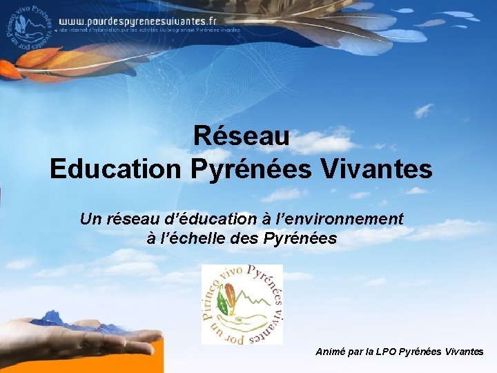 Réseau Education Pyrénées Vivantes Un réseau d’éducation à l’environnement à l’échelle des Pyrénées Animé