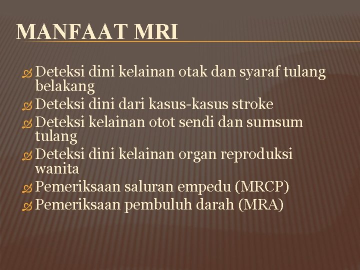 MANFAAT MRI Deteksi dini kelainan otak dan syaraf tulang belakang Deteksi dini dari kasus-kasus