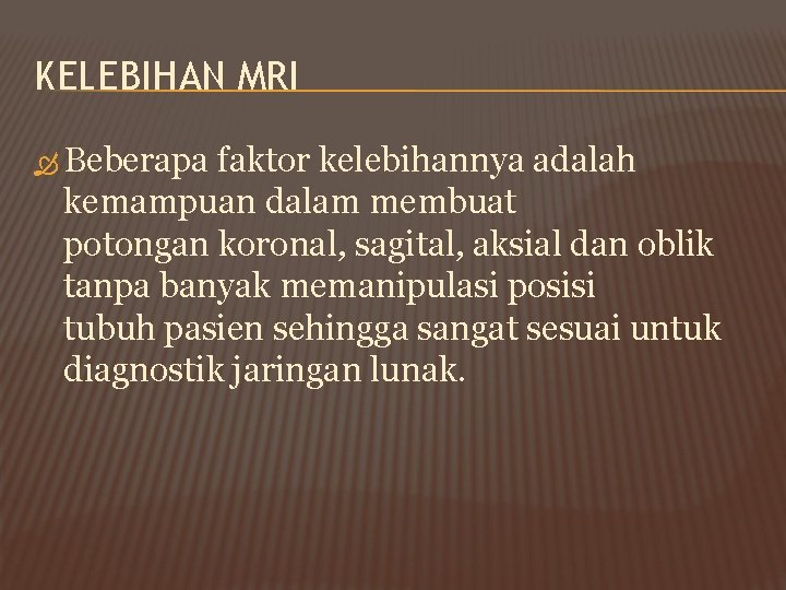 KELEBIHAN MRI Beberapa faktor kelebihannya adalah kemampuan dalam membuat potongan koronal, sagital, aksial dan