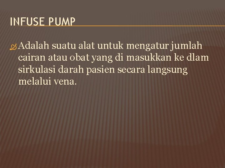 INFUSE PUMP Adalah suatu alat untuk mengatur jumlah cairan atau obat yang di masukkan INFUSE PUMP Adalah suatu alat untuk mengatur jumlah cairan atau obat yang di masukkan