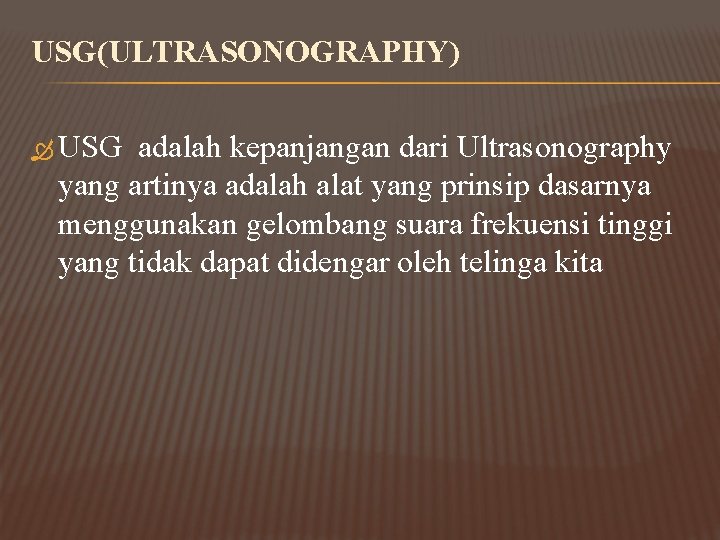 USG(ULTRASONOGRAPHY) USG adalah kepanjangan dari Ultrasonography yang artinya adalah alat yang prinsip dasarnya menggunakan
