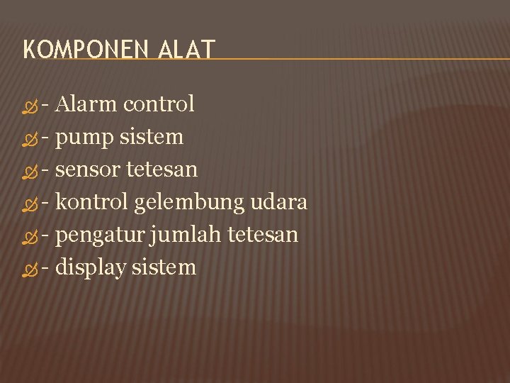 KOMPONEN ALAT - Alarm control - pump sistem - sensor tetesan - kontrol gelembung KOMPONEN ALAT - Alarm control - pump sistem - sensor tetesan - kontrol gelembung