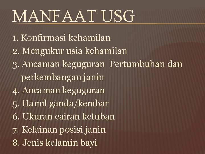 MANFAAT USG 1. Konfirmasi kehamilan 2. Mengukur usia kehamilan 3. Ancaman keguguran Pertumbuhan dan